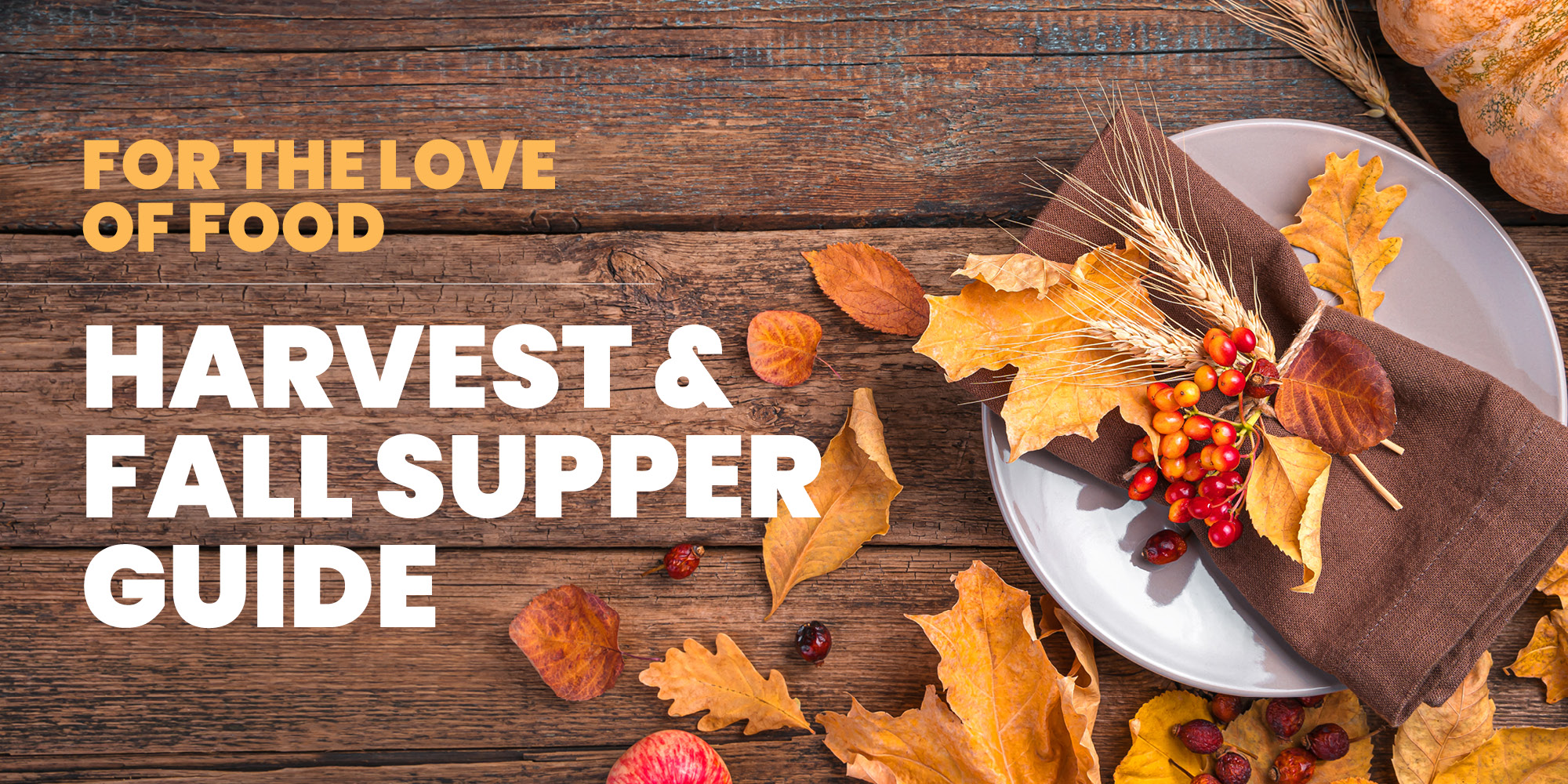 For the Love of Food — Harvest & Fall Supper Guide